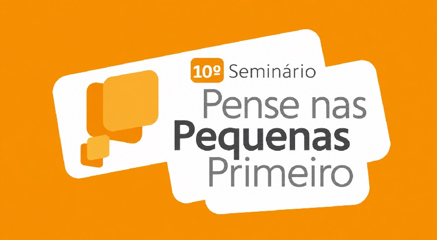 CNI e Sebrae promovem 10ª edição do Seminário Pense nas Pequenas Primeiro